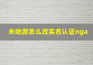 米哈游怎么改实名认证nga