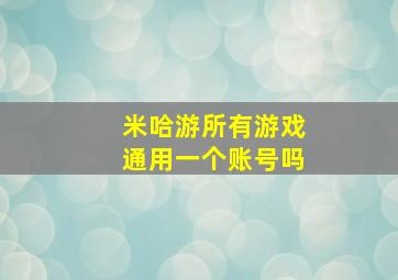 米哈游所有游戏通用一个账号吗