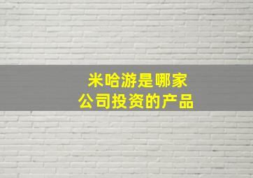 米哈游是哪家公司投资的产品