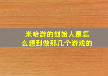 米哈游的创始人是怎么想到做那几个游戏的