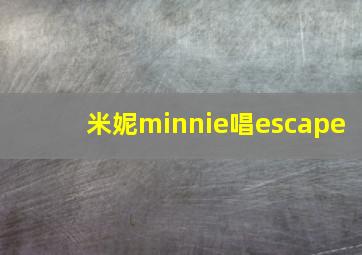 米妮minnie唱escape