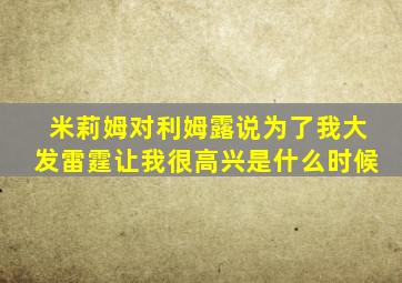 米莉姆对利姆露说为了我大发雷霆让我很高兴是什么时候