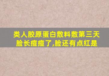 类人胶原蛋白敷料敷第三天脸长痘痘了,脸还有点红是