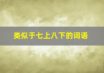 类似于七上八下的词语