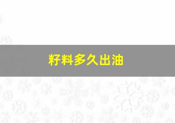 籽料多久出油