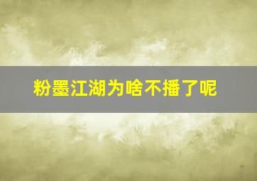 粉墨江湖为啥不播了呢