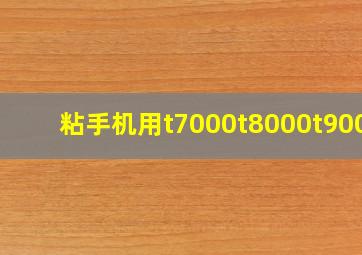 粘手机用t7000t8000t9000