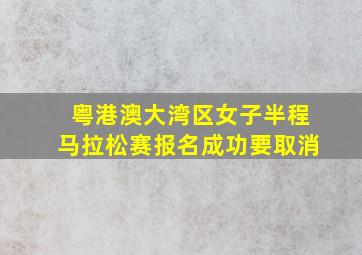 粤港澳大湾区女子半程马拉松赛报名成功要取消