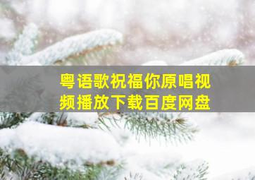 粤语歌祝福你原唱视频播放下载百度网盘