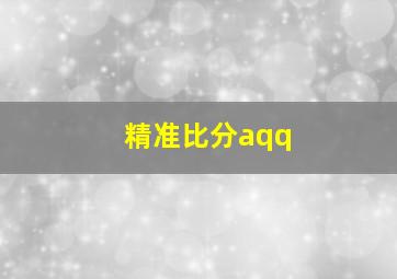 精准比分aqq