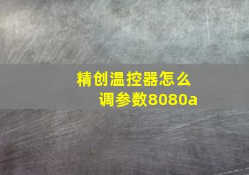 精创温控器怎么调参数8080a