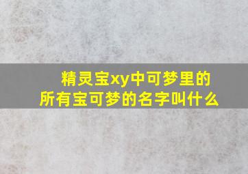 精灵宝xy中可梦里的所有宝可梦的名字叫什么