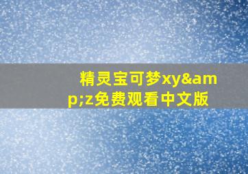 精灵宝可梦xy&z免费观看中文版