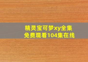 精灵宝可梦xy全集免费观看104集在线