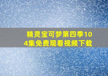 精灵宝可梦第四季104集免费观看视频下载