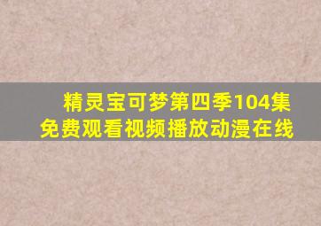 精灵宝可梦第四季104集免费观看视频播放动漫在线