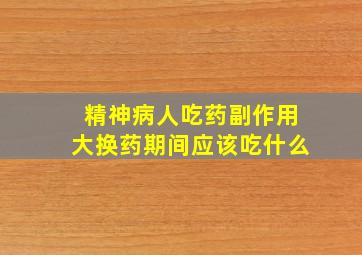 精神病人吃药副作用大换药期间应该吃什么