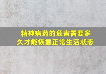 精神病药的危害需要多久才能恢复正常生活状态