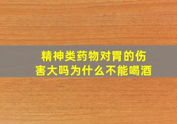 精神类药物对胃的伤害大吗为什么不能喝酒