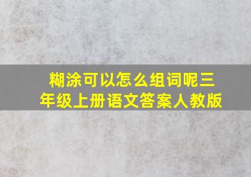 糊涂可以怎么组词呢三年级上册语文答案人教版