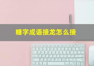 糖字成语接龙怎么接