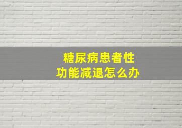 糖尿病患者性功能减退怎么办