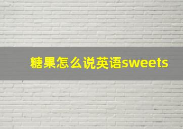 糖果怎么说英语sweets