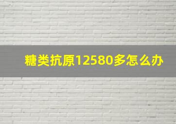 糖类抗原12580多怎么办