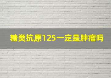 糖类抗原125一定是肿瘤吗