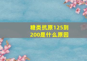 糖类抗原125到200是什么原因