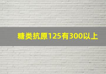 糖类抗原125有300以上