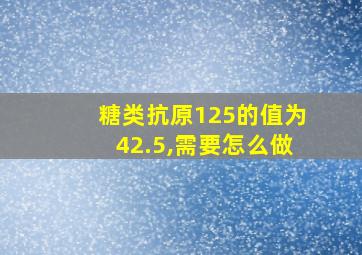 糖类抗原125的值为42.5,需要怎么做