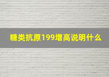 糖类抗原199增高说明什么