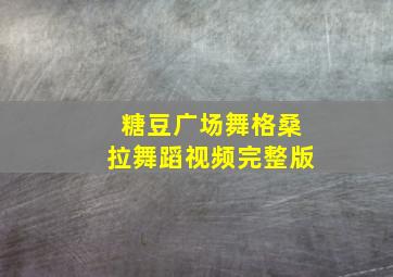 糖豆广场舞格桑拉舞蹈视频完整版