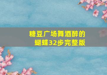 糖豆广场舞酒醉的蝴蝶32步完整版