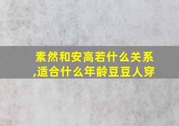 素然和安高若什么关系,适合什么年龄豆豆人穿