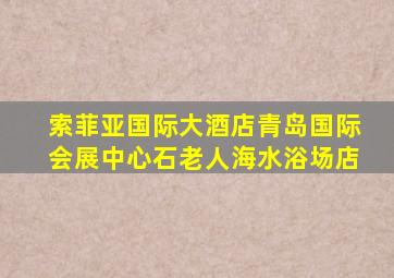 索菲亚国际大酒店青岛国际会展中心石老人海水浴场店