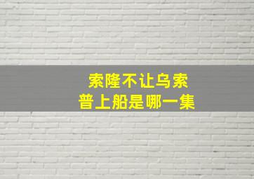 索隆不让乌索普上船是哪一集