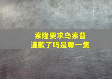 索隆要求乌索普道歉了吗是哪一集