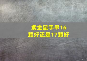 紫金鼠手串16颗好还是17颗好