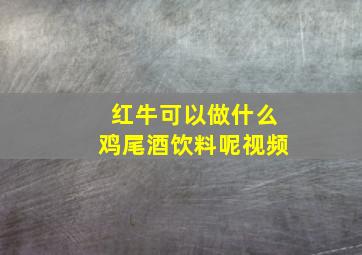 红牛可以做什么鸡尾酒饮料呢视频