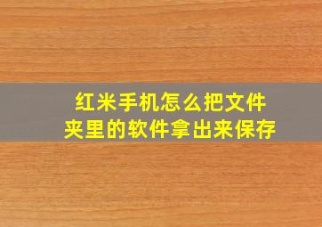 红米手机怎么把文件夹里的软件拿出来保存