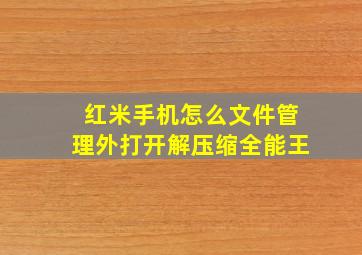 红米手机怎么文件管理外打开解压缩全能王