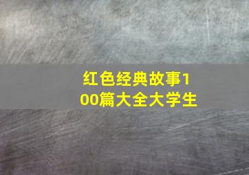 红色经典故事100篇大全大学生