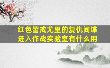 红色警戒尤里的复仇间谍进入作战实验室有什么用