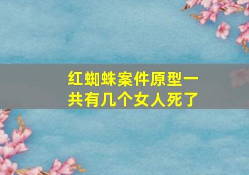 红蜘蛛案件原型一共有几个女人死了