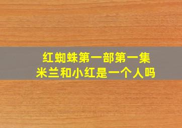 红蜘蛛第一部第一集米兰和小红是一个人吗