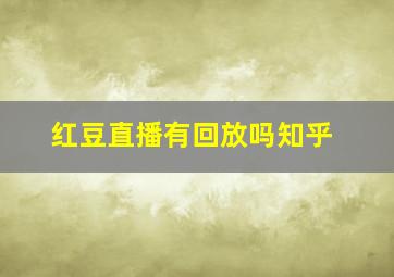 红豆直播有回放吗知乎