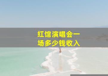 红馆演唱会一场多少钱收入