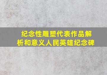 纪念性雕塑代表作品解析和意义人民英雄纪念碑